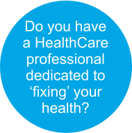 Do you have  a HealthCare professional dedicated to  ‘fixing’ your  health?