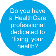 Do you have  a HealthCare professional dedicated to  ‘fixing’ your  health?