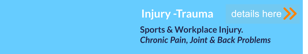 Sports & Workplace Injury. Chronic Pain, Joint & Back Problems      details here Injury -Trauma